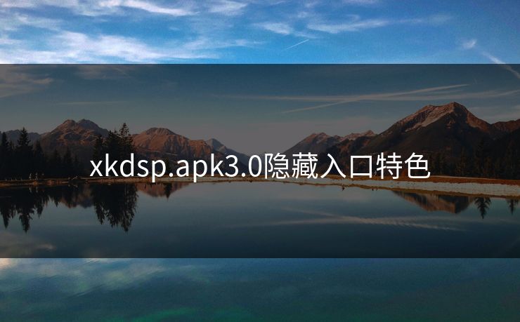 xkdsp.apk3.0隐藏入口特色