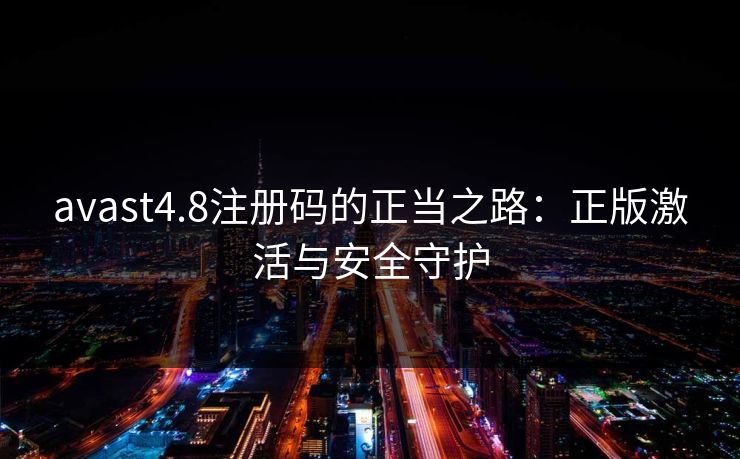 avast4.8注册码的正当之路：正版激活与安全守护