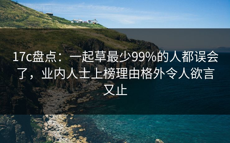 17c盘点：一起草最少99%的人都误会了，业内人士上榜理由格外令人欲言又止
